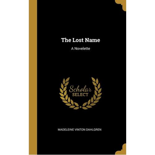 The Lost Name: A Novelette - Madeleine Vinton Dahlgren