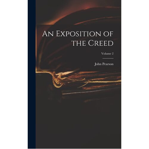 An Exposition of the Creed; Volume 2 - John Pearson