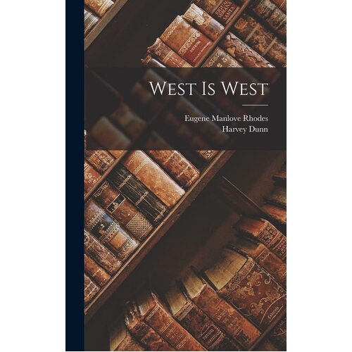 West Is West - Eugene Manlove Rhodes
