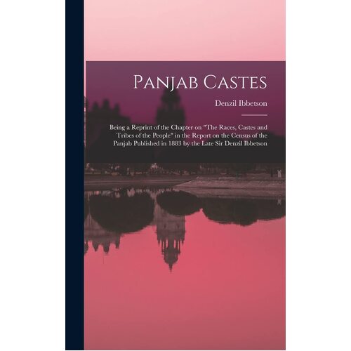 Panjab Castes; Being a Reprint of the Chapter on &quot;The Races, Castes and Tribes of the People&quot; in the Report on the Census of the Panjab 