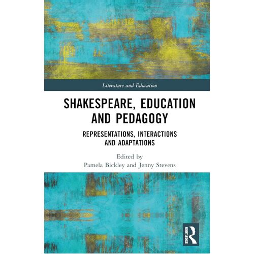 Shakespeare, Education and Pedagogy: Representations, Interactions and Adaptations - Pamela Bickley