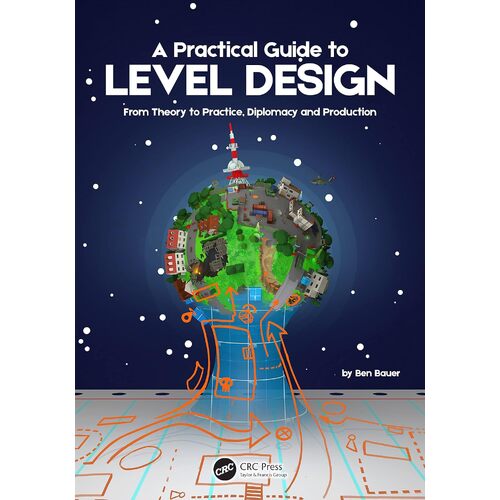 A Practical Guide to Level Design: From Theory to Practice, Diplomacy and Production - Benjamin Bauer