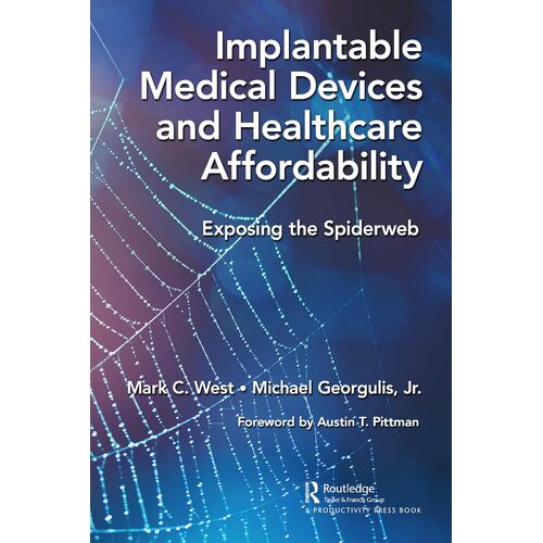 Implantable Medical Devices and Healthcare Affordability: Exposing the Spiderweb - Mark C. West