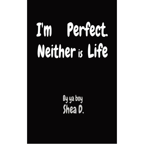 Im Perfect. Neither is Life - Shea W Deignan