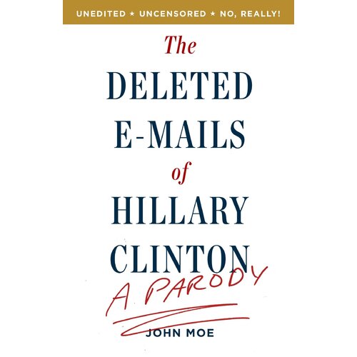 The Deleted E-Mails of Hillary Clinton: A Parody John Moe Paperback Book