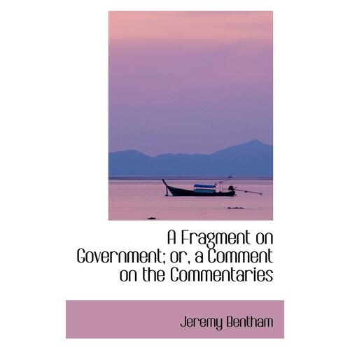A Fragment on Government or A Comment on the Commentaries - Jeremy Bentham