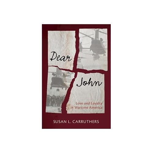 Dear John: Love and Loyalty in Wartime America - Susan L. Carruthers