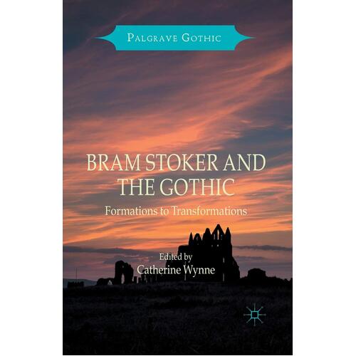 Bram Stoker and the Gothic: Formations to Transformations (Palgrave Gothic)