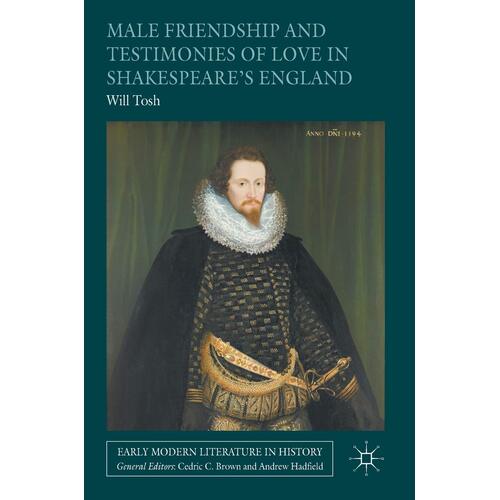 Male Friendship and Testimonies of Love in Shakespeare&#39;s England Paperback Book