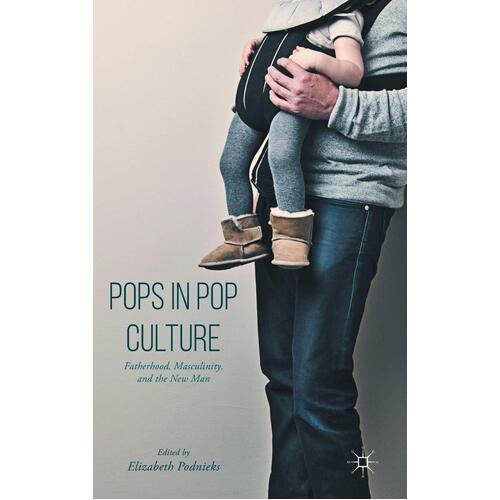 Pops in Pop Culture: Fatherhood, Masculinity, and the New Man: 2016 Paperback