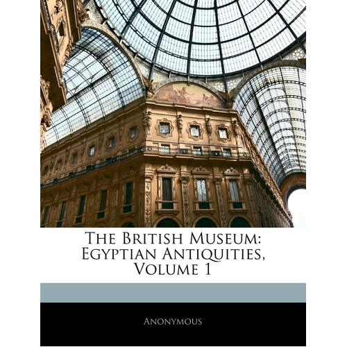 The British Museum: Egyptian Antiquities, Volume 1 - . Anonymous