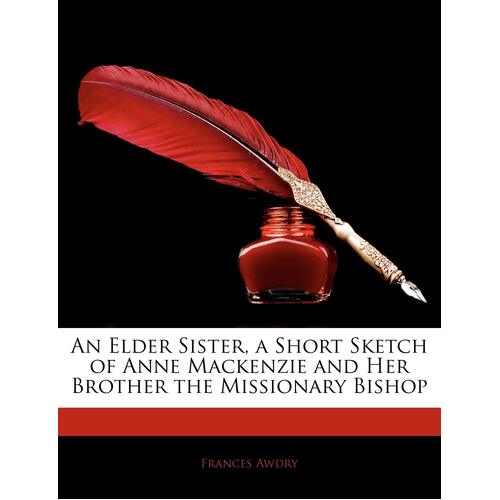 An Elder Sister, a Short Sketch of Anne Mackenzie and Her Brother the Missionary Bishop - Frances Awdry