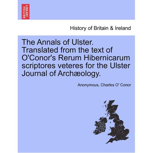The Annals of Ulster. Translated from the Text of O&#39;Conor&#39;s Rerum Hibernicarum Scriptores Veteres for the Ulster Journal of Archaeology. Book