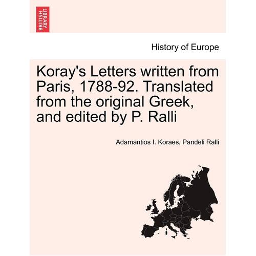 Korays Letters written from Paris, 1788-92. Translated from the original Greek, and edited by P. Ralli - Adamantios I. Koraes