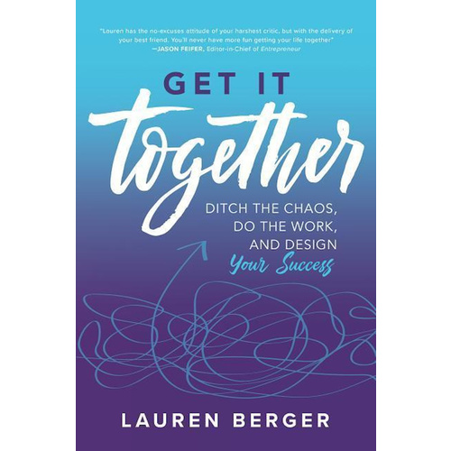 Get It Together: Ditch the Chaos, Do the Work, and Design your Success