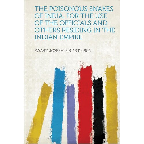 The Poisonous Snakes Of India. For The Use Of The Officials And Others Residing In The Indian Empire Book
