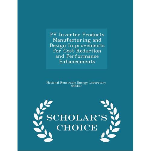 Pv Inverter Products Manufacturing and Design Improvements for Cost Reduction and Performance Enhancements - Scholar&#39;s Choice Edition Book