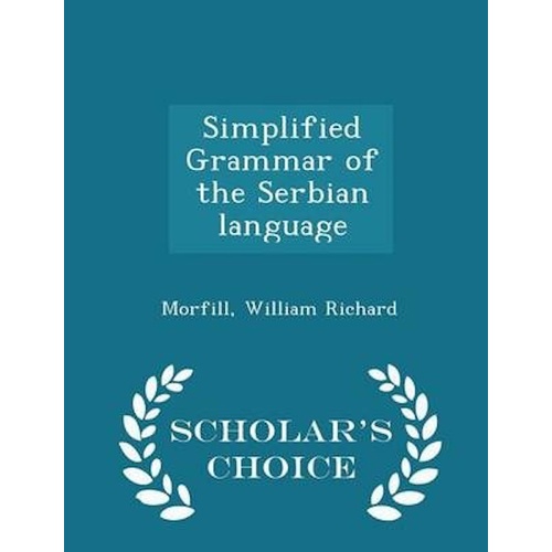 Simplified Grammar of the Serbian Language - Scholar&#39;s Choice Edition Book