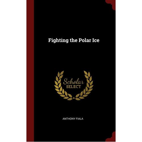 Fighting the Polar Ice - Anthony Fiala