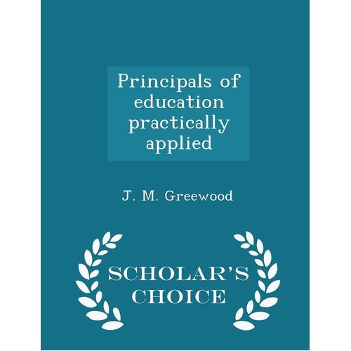 Principals of education practically applied - Scholars Choice Edition - J. M. Greewood