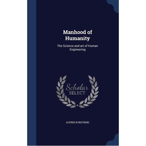 Manhood of Humanity: The Science and art of Human Engineering - Alfred Korzybski