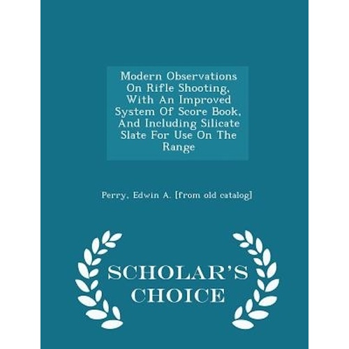 Modern Observations on Rifle Shooting, with an Improved System of Score Book, and Including Silicate Slate for Use on the Range - Scholar&#39;s Choice Edi