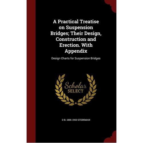 A Practical Treatise on Suspension Bridges; Their Design, Construction and Erection. with Appendix Book