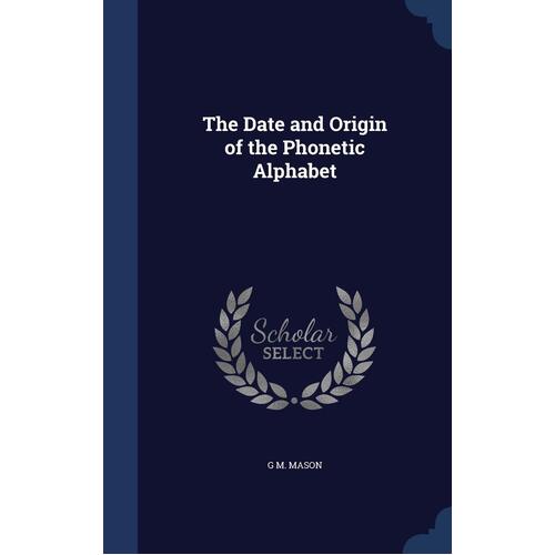 The Date and Origin of the Phonetic Alphabet G M Mason Hardcover Book