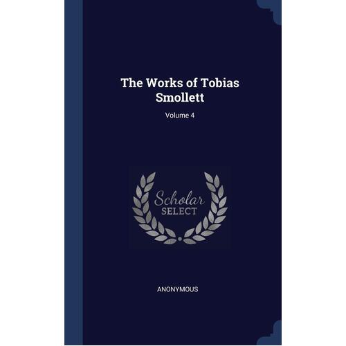 The Works of Tobias Smollett; Volume 4 Anonymous Hardcover Book