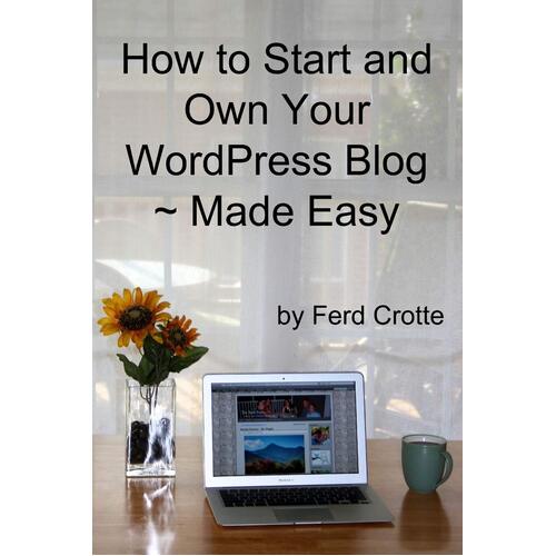 How to Start and Own Your Wordpress Blog - Made Easy Paperback Book