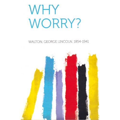 Why Worry? Walton George Lincoln 1854-1941 Paperback Book