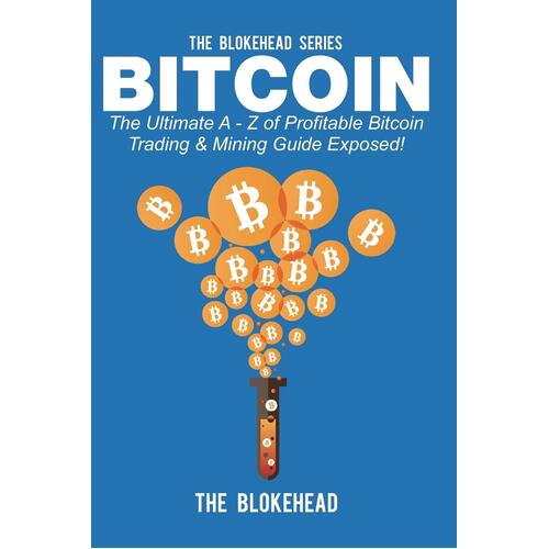 Bitcoin: The Ultimate A - Z of Profitable Bitcoin Trading &amp; Mining Guide Exposed! - The Blokehead