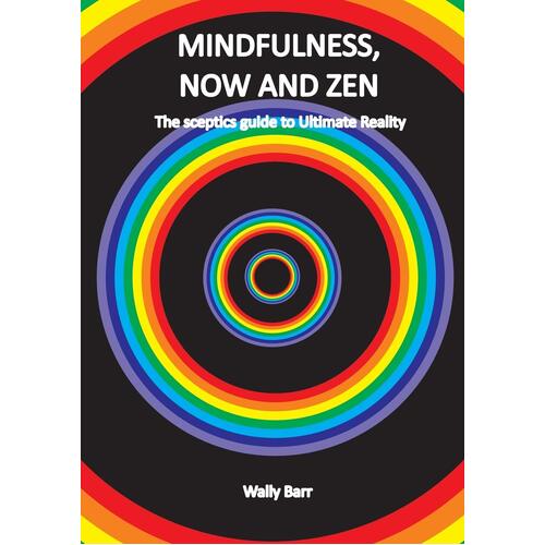 Mindfulness, Now and Zen: The Sceptics Guide to Ultimate Reality Paperback