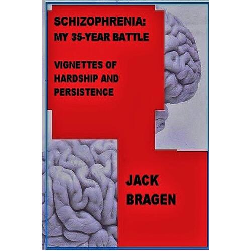 Schizophrenia: My 35-Year Battle Jack Bragen Paperback Book