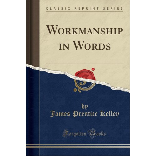 Workmanship in Words (Classic Reprint) James Prentice Kelley Paperback Book