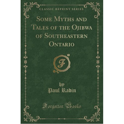 Some Myths and Tales of the Ojibwa of Southeastern Ontario (Classic Reprint)