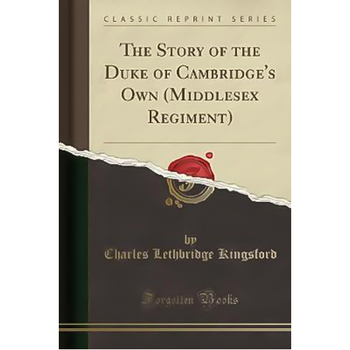 The Story of the Duke of Cambridge&#39;s Own (Middlesex Regiment) (Classic Reprint) Book