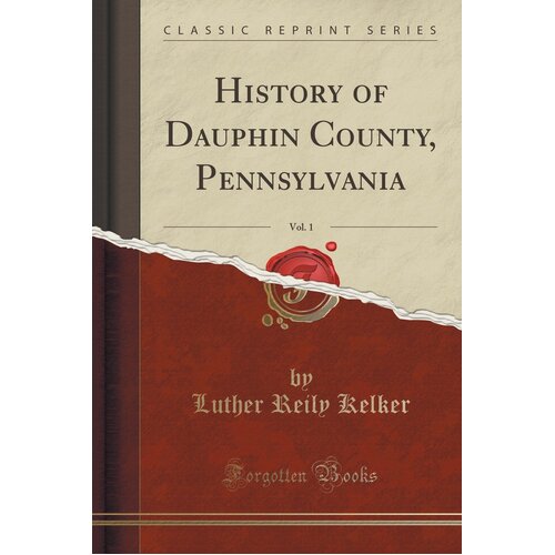 History of Dauphin County, Pennsylvania, Vol. 1 (Classic Reprint) Paperback