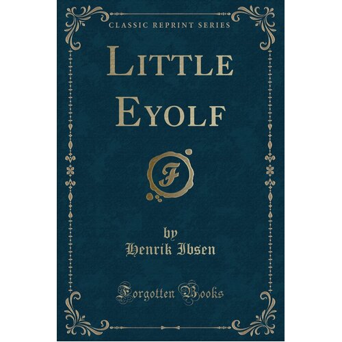 Little Eyolf (Classic Reprint) Henrik Ibsen Paperback Book