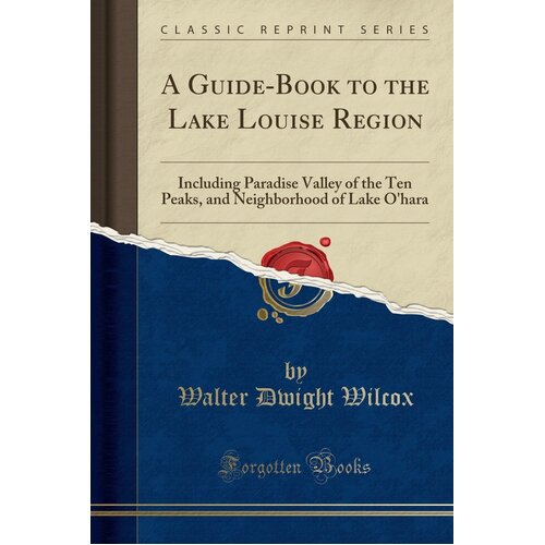 A Guide-Book to the Lake Louise Region Walter Dwight Wilcox Paperback Book