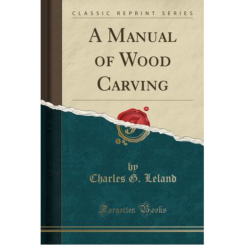 A Manual of Wood Carving (Classic Reprint) Charles G Leland Paperback Book