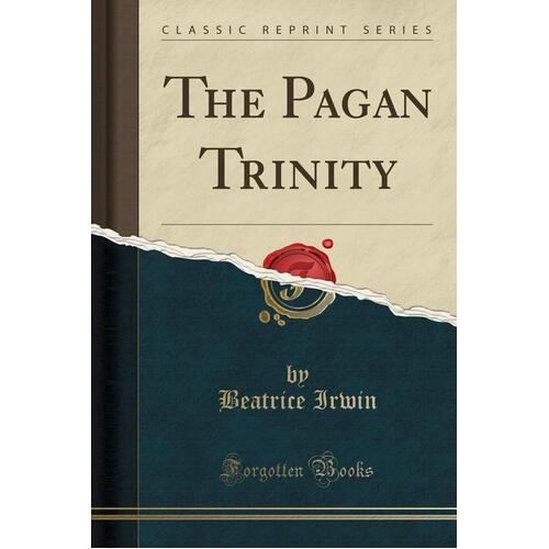 The Pagan Trinity (Classic Reprint) Beatrice Irwin Paperback Book