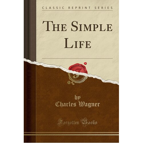 The Simple Life (Classic Reprint) Charles Wagner Paperback Book