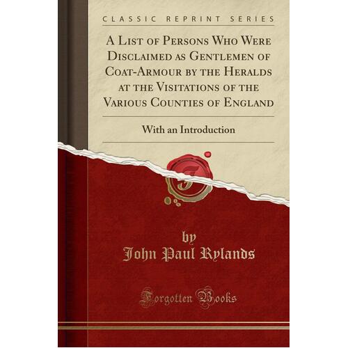 A List of Persons Who Were Disclaimed as Gentlemen of Coat-Armour by the Heralds at the Visitations of the Various Counties of England Book