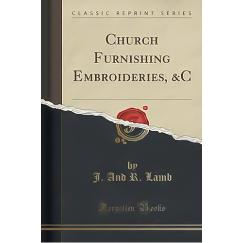 Church Furnishing Embroideries, &amp;c (Classic Reprint) Book
