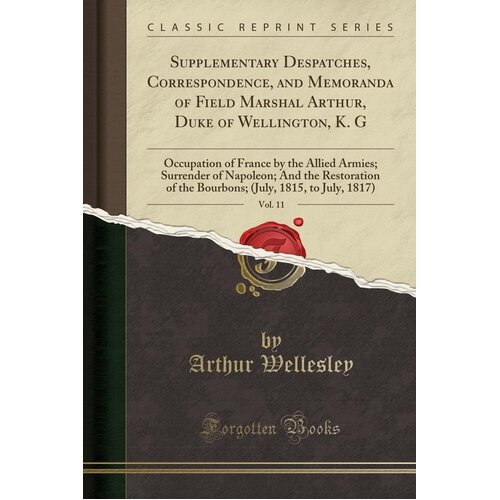 Supplementary Despatches, Correspondence, and Memoranda of Field Marshal Arthur, Duke of Wellington, K. G, Vol. 11 Book