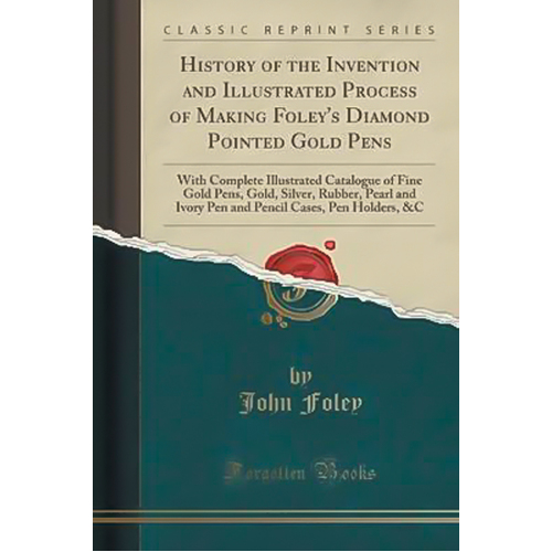 History of the Invention and Illustrated Process of Making Foley&#39;s Diamond Pointed Gold Pens Book