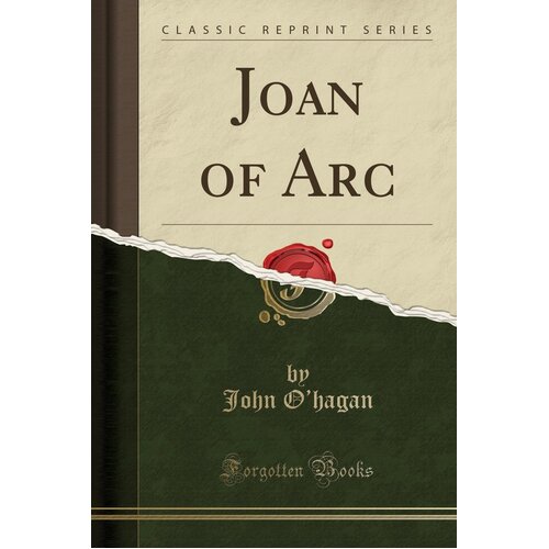 Joan of Arc (Classic Reprint) John O&#39;Hagan Paperback Book