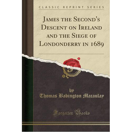 James the Second&#39;s Descent on Ireland and the Siege of Londonderry in 1689 (Classic Reprint) Book