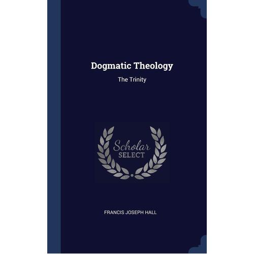 Dogmatic Theology Francis Joseph Hall Paperback Book